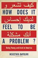 How Does It Feel to Be a Problem?: Being Young and Arab in America