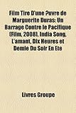 Film Tir D'Une Uvre de Marguerite Duras: Un Barrage Contre Le Pacifique (Film, 2008), India Song, L'Amant, Dix Heures Et Demie Du Soir En T-