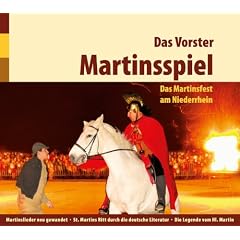Das Vorster Martinsspiel: Das Martinsfest am Niederrhein - Martinslieder neu gewandet - St. Martins Ritt durch die deutsche Literatur - Die Legende vom Heiligen Martin