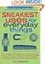 Sneakiest Uses for Everyday Things: How to Make a Boomerang with a Business Card, Convert a Pencil into a Microphone, Make Animated Origami, Turn a TV ... Create Alternative Energy Science Projects