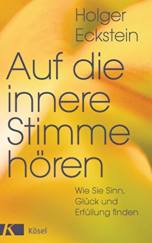 Auf die innere Stimme hören: Wie Sie Sinn, Glück und Erfüllung finden (German Edition)