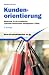 Kundenorientierung. Bausteine für ein exzellentes Customer Relationship Management (CRM)