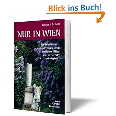 Nur in Wien: Ein Reisef�hrer zu sonderbaren Orten, geheimen Pl�tzen und versteckten Sehensw�rdigkeiten