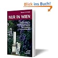 Nur in Wien: Ein Reisef�hrer zu sonderbaren Orten, geheimen Pl�tzen und versteckten Sehensw�rdigkeiten
