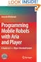 Programming Mobile Robots with Aria and Player: A Guide to C++ Object-Oriented Control