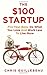 The $100 Startup: Fire Your Boss, Do What You Love and Work Better to Live More