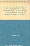 Limestones of the peak : a guide to the limestone and dolomite resources of the Peak District of Derbyshire and Staffordshire : description of parts of 1:50000 geological sheets 99, 111, 112, 124 and 
