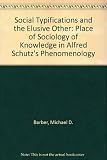 Social typifications and the elusive other : the place of sociology of knowledge in Alfred Schutz's phenomenology