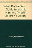 What do we say_ : (a guide to Islamic manners)