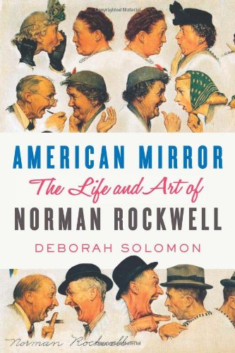 American Mirror: The Life and Art of Norman Rockwell, by Deborah Solomon American Mirror: The Life and Art of Norman Rockwell, by Deborah Solomon