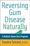 Reversing Gum Disease Naturally: A Holistic Home Care Program