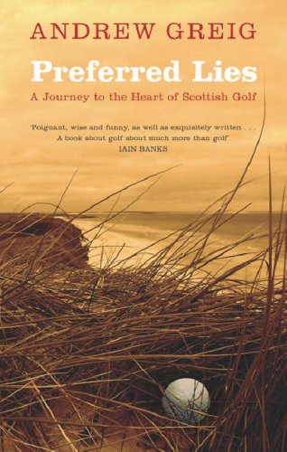 Preferred Lies: A Journey to the Heart of Scottish Golf