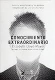 CONOCIMIENTO EXTRAORDINARIO CIENCIA, ESCEPTICISMO Y LOS PODERES INEXPLICABLES DE LA MENTE HUMANA