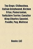 Toy Dogs: Chihuahua, Italian Greyhound, Bichon Frise, Pomeranian, Yorkshire Terrier, Cavalier King Charles Spaniel, Poodle, Pug,-