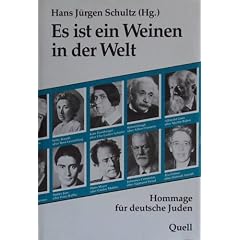 Es ist ein Weinen in der Welt. Hommage f�r deutsche Juden unseres Jahrhunderts
