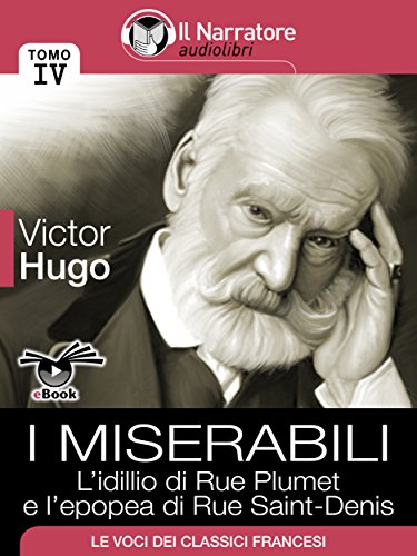 I Miserabili - Tomo IV - L'idillio di Rue Plumet e l'epopea di Rue Saint-Denis (Italian Edition)