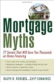 Mortgage Myths: 77 Secrets That Will Save You Thousands on Home Financing