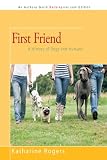 First Friend: A History of Dogs and Humans