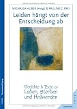 Leiden h&auml;ngt von der Entscheidung ab - Gedichte und Texte zu Leben, Sterben und Heilwerden - Pauline C. Frei, Michaela Huber