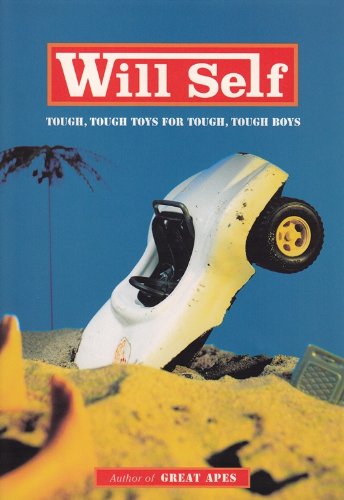Tough, Tough Toys for Tough, Tough Boys (Will Self)