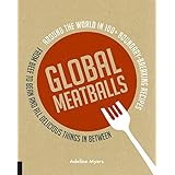 global meatballs around the world in 100 boundary breaking recipes from beef to bean and all delicious things