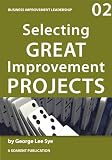 Selecting Great Improvement Projects (Business Improvement Leadership)