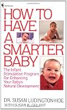 How to Have a Smarter Baby: The Infant Stimulation Program For Enhancing Your Baby's Natural Development
