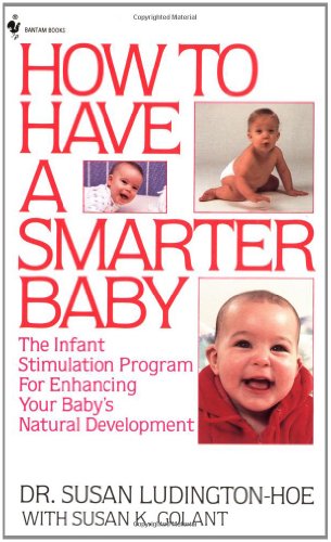 How to Have a Smarter Baby: The Infant Stimulation Program For Enhancing Your Baby's Natural Development