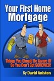 More details of book titled: Your First Home Mortgage: Things You Should Be Aware Of So You Don't Get SCREWED!