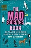 The mad science book : 100 amazing experiments from the history of science