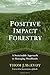 Positive Impact Forestry: A Sustainable Approach To Managing Woodlands