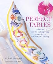 Perfect Tables: Tabletop Secrets, Settings and Centrepieces for Delicious Dining
