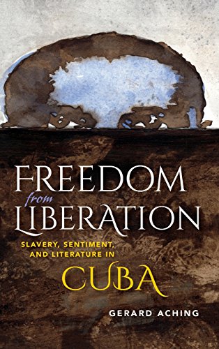 Freedom from Liberation: Slavery, Sentiment, and Literature in Cuba (Blacks in the Diaspora)