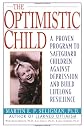 The Optimistic Child: Proven Program to Safeguard Children from Depression & Build Lifelong Resilience