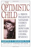 The Optimistic Child: Proven Program to Safeguard Children from Depression & Build Lifelong Resilience