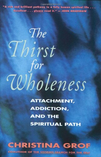the thirst for wholeness attachment addiction and the spiritual path
