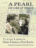 A Pearl of Great Price : The Love Letters of Dylan Thomas to Pearl Kazin