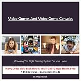 Video Games and Video Game Consoles:   Choosing the right gaming system for your home. Reviews