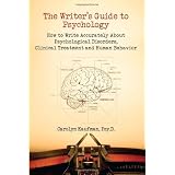 The Writer's Guide to Psychology: How to Write Accurately About Psychological Disorders, Clinical Treatment and Human Behavior ~ Carolyn Kaufman PsyD