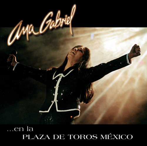 Ana Gabriel - En la Plaza de Toros Mexico - Zortam Music