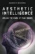 Aesthetic Intelligence: Reclaim the Power of Your Senses