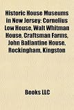 Produkt-Bild: Historic House Museums in New Jersey: Cornelius Low House, Walt Whitman House, Craftsman Farms, John Ballantine House, Rockingham, Kingston