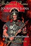 Soldier of Rome: Journey to Judea: Book Five of the Artorian Chronicles (Volume 5)