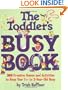 The Toddler's Busy Book: 365 Creative Games and Activities to Keep Your 1 1/2- to 3-Year-Old Busy