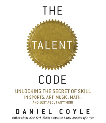 The Talent Code: Unlocking the Secret of Skill in Sports, Art, Music, Math, and Just About Anything