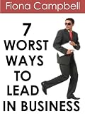 7 Worst Ways to Lead in Business