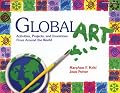 Global Art: Activities, Projects, and Inventions from Around the World