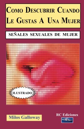 Como descubrir cuando le gustas a una mujer: Señales sexuales de mujer (Spanish Edition)
