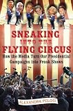 Sneaking Into the Flying Circus: How the Media Turn Our Presidential Campaigns into Freak Shows
