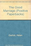 The good marriage : a guide to getting wed and enjoying marriage in modern times